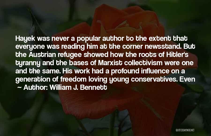 William J. Bennett Quotes: Hayek Was Never A Popular Author To The Extent That Everyone Was Reading Him At The Corner Newsstand. But The