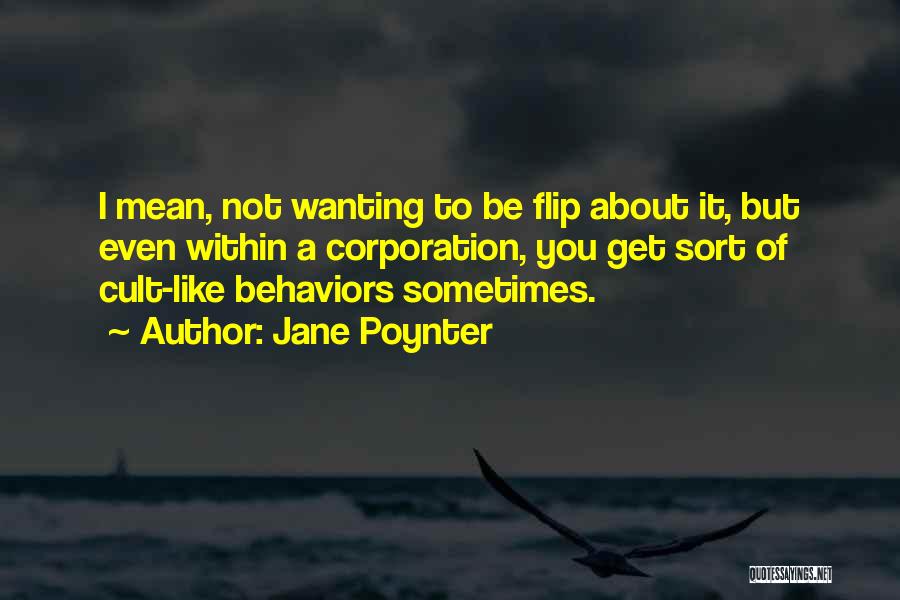 Jane Poynter Quotes: I Mean, Not Wanting To Be Flip About It, But Even Within A Corporation, You Get Sort Of Cult-like Behaviors