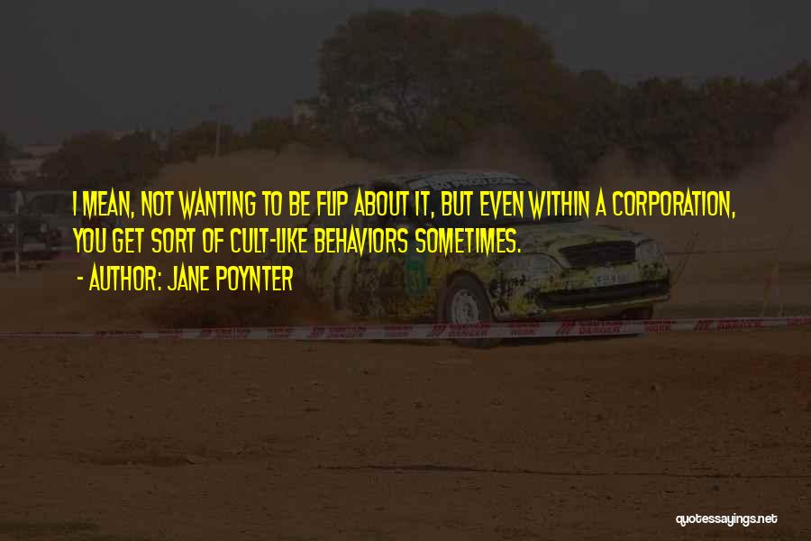 Jane Poynter Quotes: I Mean, Not Wanting To Be Flip About It, But Even Within A Corporation, You Get Sort Of Cult-like Behaviors