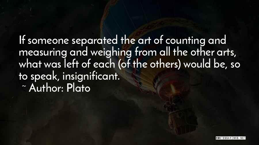 Plato Quotes: If Someone Separated The Art Of Counting And Measuring And Weighing From All The Other Arts, What Was Left Of