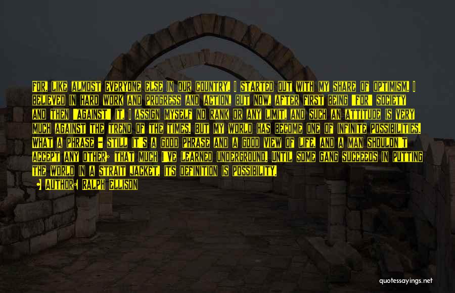 Ralph Ellison Quotes: For, Like Almost Everyone Else In Our Country, I Started Out With My Share Of Optimism. I Believed In Hard