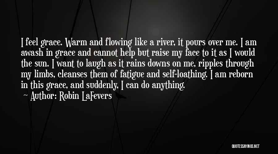 Robin LaFevers Quotes: I Feel Grace. Warm And Flowing Like A River, It Pours Over Me. I Am Awash In Grace And Cannot