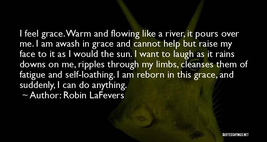 Robin LaFevers Quotes: I Feel Grace. Warm And Flowing Like A River, It Pours Over Me. I Am Awash In Grace And Cannot