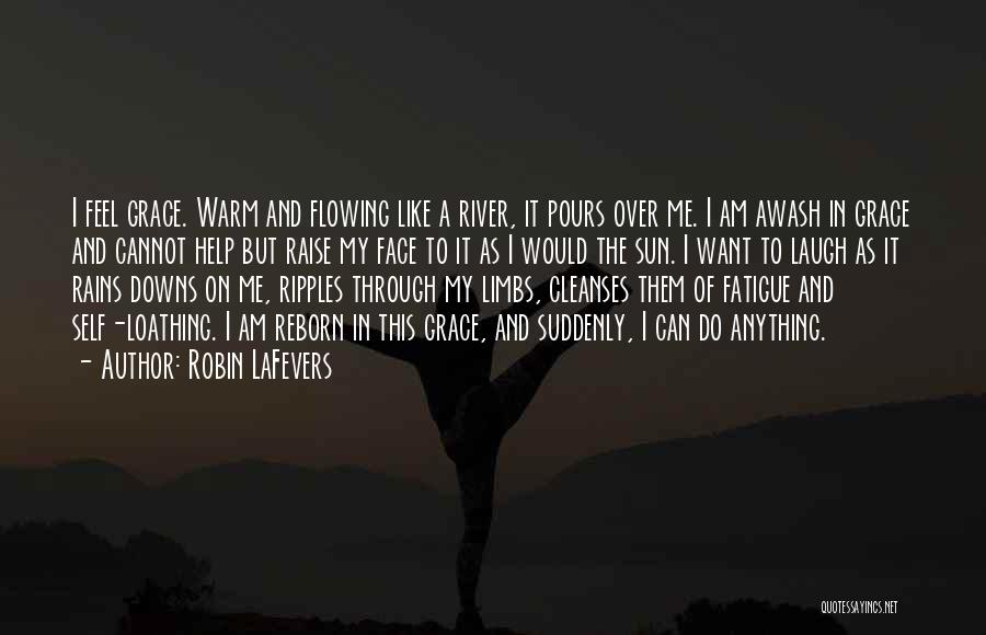 Robin LaFevers Quotes: I Feel Grace. Warm And Flowing Like A River, It Pours Over Me. I Am Awash In Grace And Cannot