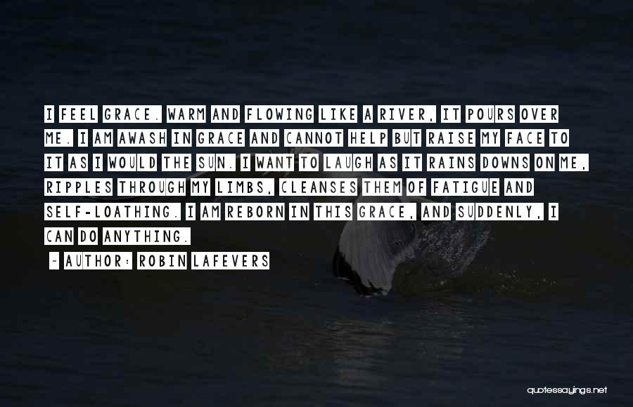 Robin LaFevers Quotes: I Feel Grace. Warm And Flowing Like A River, It Pours Over Me. I Am Awash In Grace And Cannot