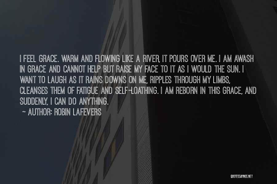 Robin LaFevers Quotes: I Feel Grace. Warm And Flowing Like A River, It Pours Over Me. I Am Awash In Grace And Cannot