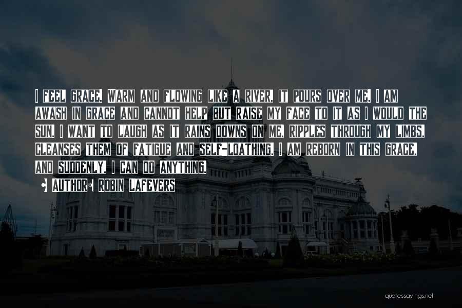 Robin LaFevers Quotes: I Feel Grace. Warm And Flowing Like A River, It Pours Over Me. I Am Awash In Grace And Cannot