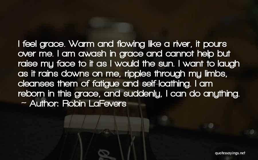 Robin LaFevers Quotes: I Feel Grace. Warm And Flowing Like A River, It Pours Over Me. I Am Awash In Grace And Cannot