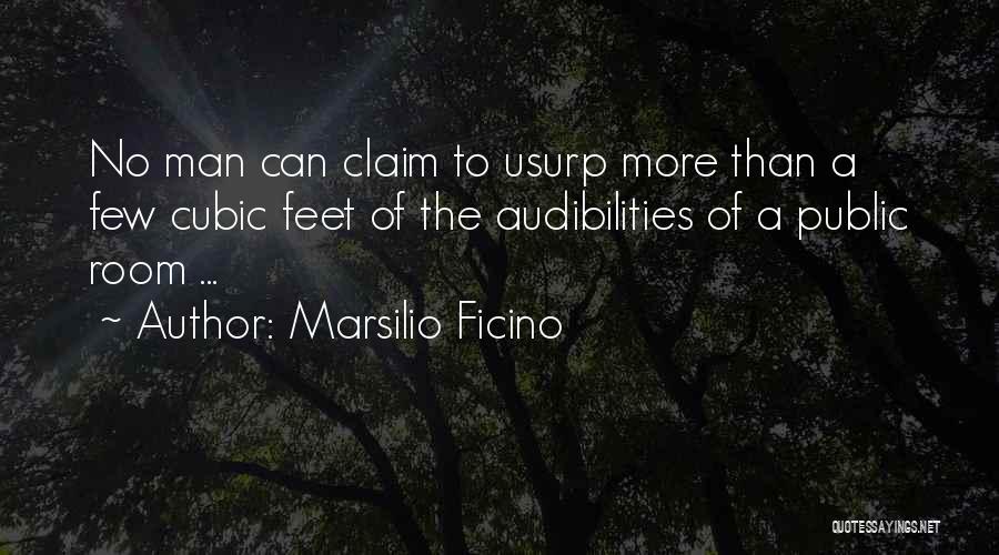 Marsilio Ficino Quotes: No Man Can Claim To Usurp More Than A Few Cubic Feet Of The Audibilities Of A Public Room ...