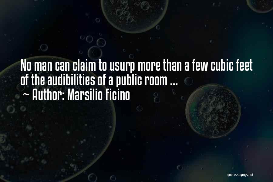 Marsilio Ficino Quotes: No Man Can Claim To Usurp More Than A Few Cubic Feet Of The Audibilities Of A Public Room ...