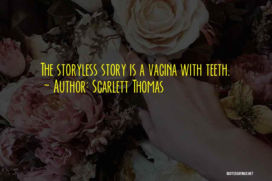 Scarlett Thomas Quotes: The Storyless Story Is A Vagina With Teeth.