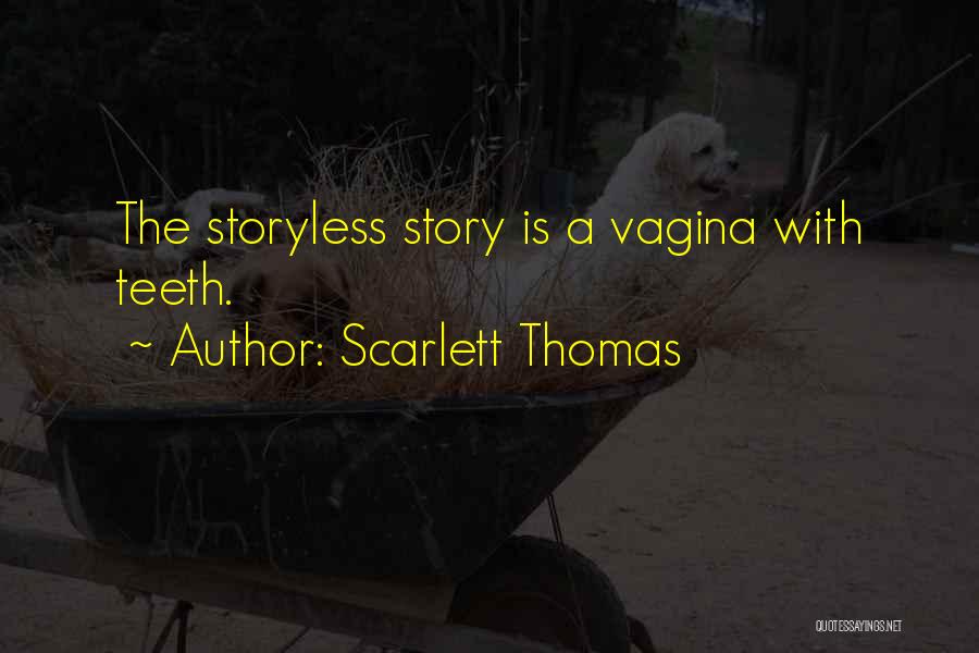 Scarlett Thomas Quotes: The Storyless Story Is A Vagina With Teeth.