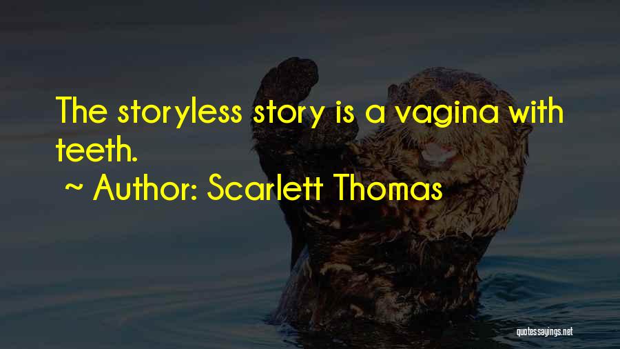 Scarlett Thomas Quotes: The Storyless Story Is A Vagina With Teeth.