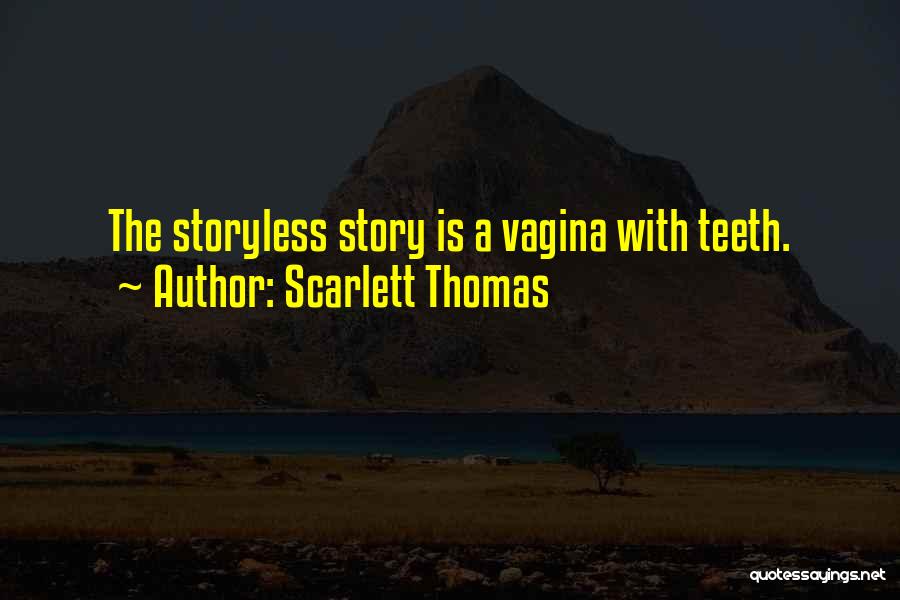 Scarlett Thomas Quotes: The Storyless Story Is A Vagina With Teeth.