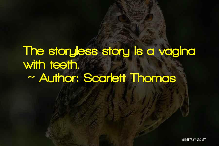 Scarlett Thomas Quotes: The Storyless Story Is A Vagina With Teeth.