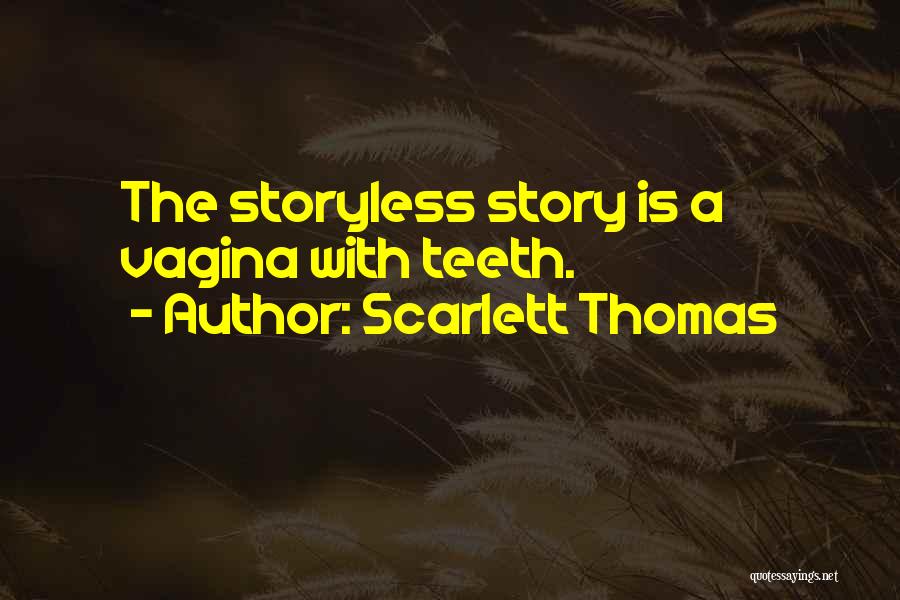 Scarlett Thomas Quotes: The Storyless Story Is A Vagina With Teeth.