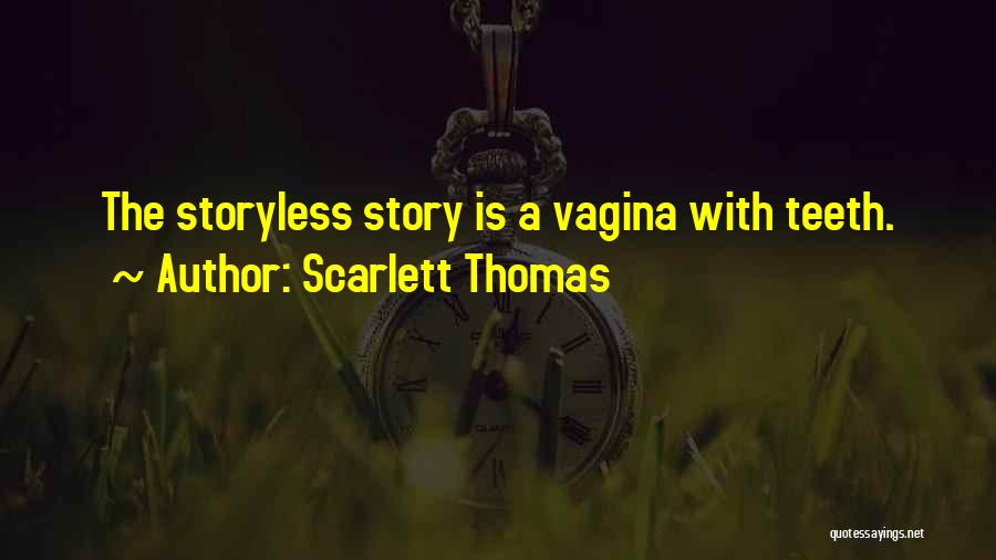 Scarlett Thomas Quotes: The Storyless Story Is A Vagina With Teeth.