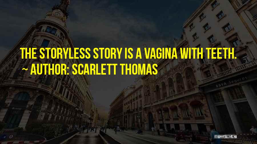 Scarlett Thomas Quotes: The Storyless Story Is A Vagina With Teeth.