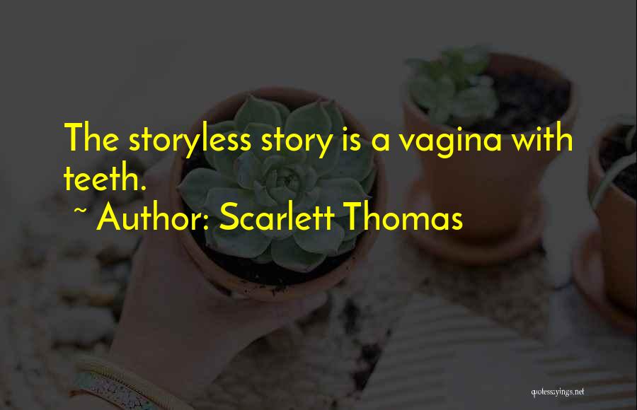 Scarlett Thomas Quotes: The Storyless Story Is A Vagina With Teeth.