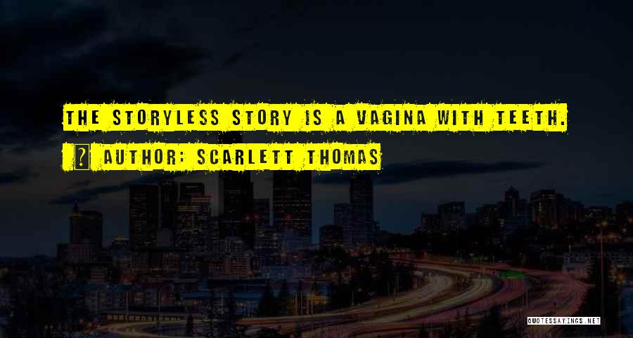 Scarlett Thomas Quotes: The Storyless Story Is A Vagina With Teeth.