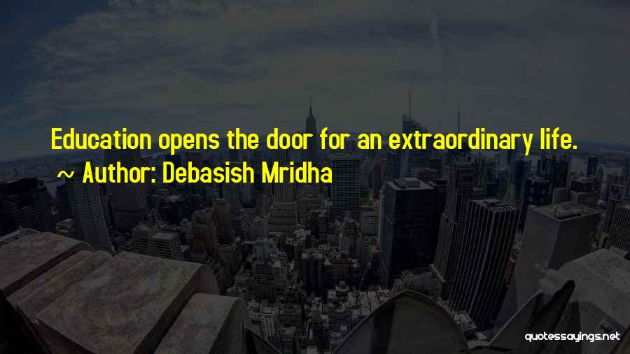 Debasish Mridha Quotes: Education Opens The Door For An Extraordinary Life.