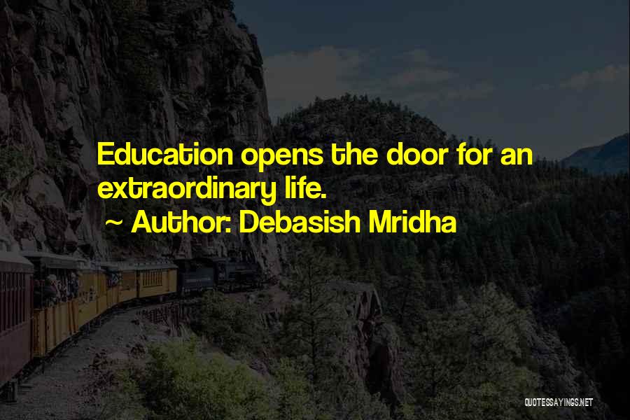 Debasish Mridha Quotes: Education Opens The Door For An Extraordinary Life.