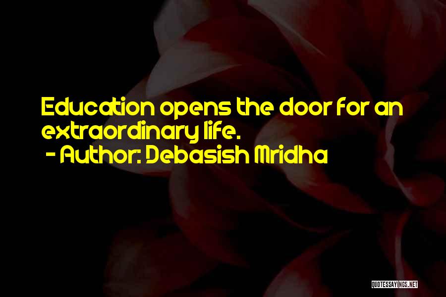 Debasish Mridha Quotes: Education Opens The Door For An Extraordinary Life.