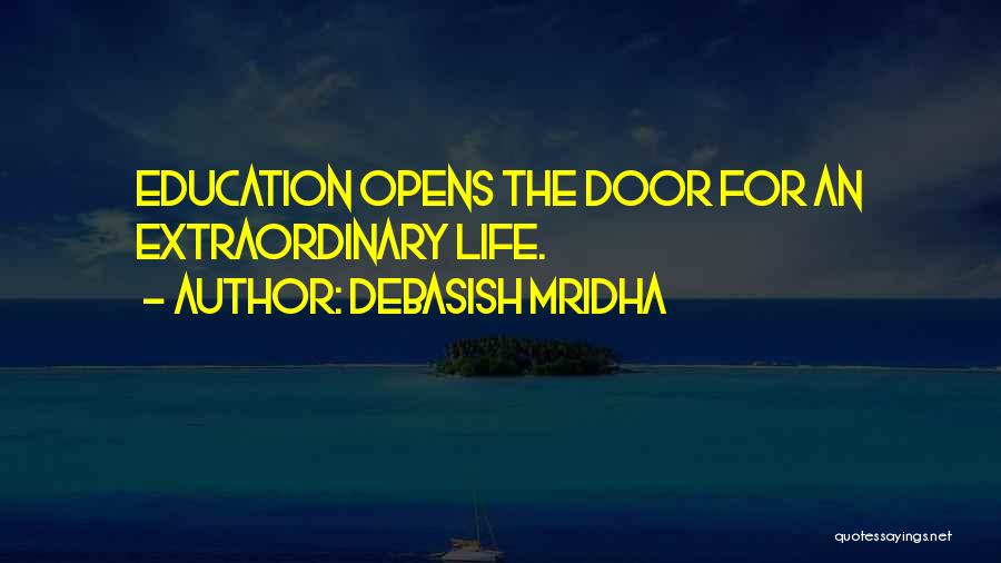 Debasish Mridha Quotes: Education Opens The Door For An Extraordinary Life.
