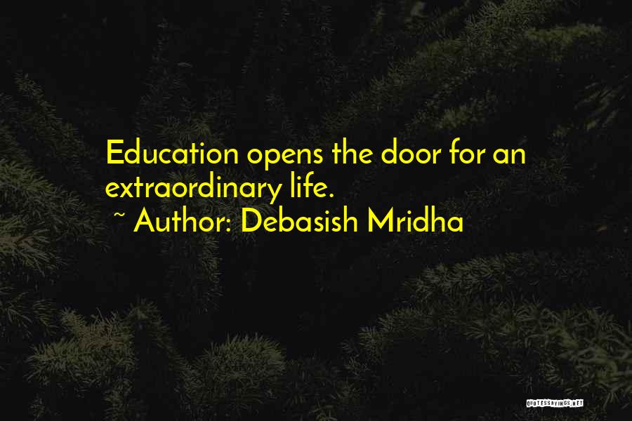 Debasish Mridha Quotes: Education Opens The Door For An Extraordinary Life.