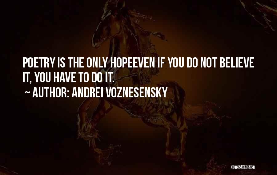 Andrei Voznesensky Quotes: Poetry Is The Only Hopeeven If You Do Not Believe It, You Have To Do It.