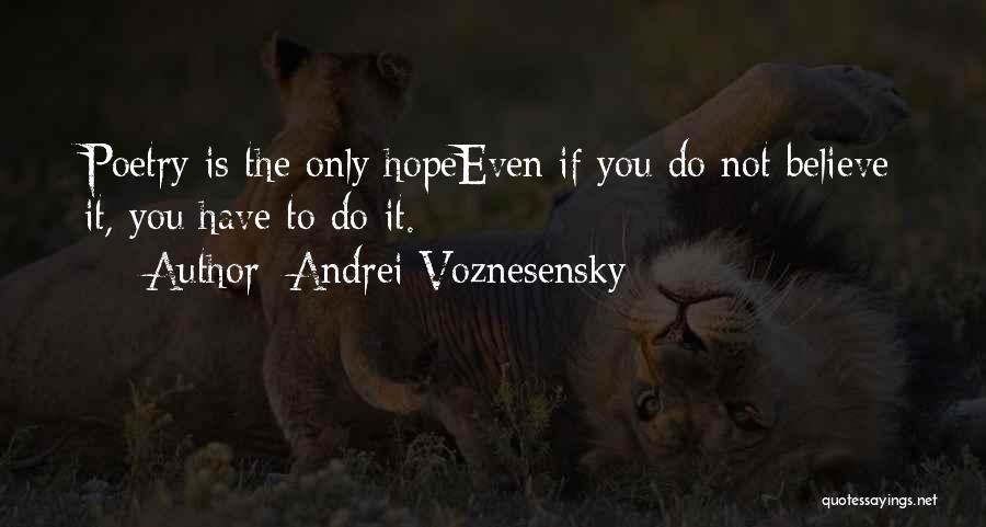 Andrei Voznesensky Quotes: Poetry Is The Only Hopeeven If You Do Not Believe It, You Have To Do It.