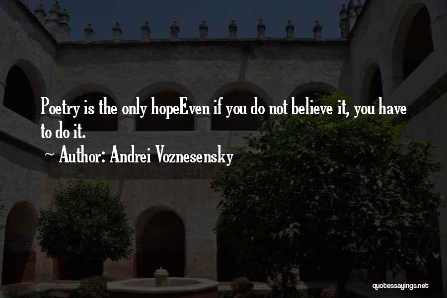 Andrei Voznesensky Quotes: Poetry Is The Only Hopeeven If You Do Not Believe It, You Have To Do It.