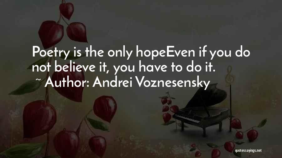 Andrei Voznesensky Quotes: Poetry Is The Only Hopeeven If You Do Not Believe It, You Have To Do It.