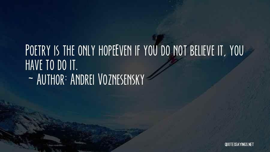 Andrei Voznesensky Quotes: Poetry Is The Only Hopeeven If You Do Not Believe It, You Have To Do It.