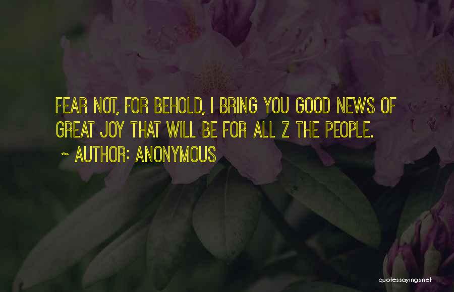 Anonymous Quotes: Fear Not, For Behold, I Bring You Good News Of Great Joy That Will Be For All Z The People.