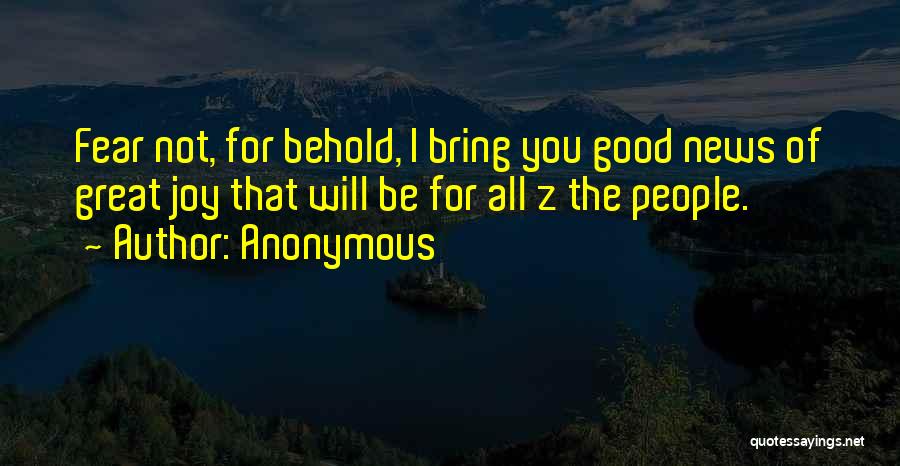 Anonymous Quotes: Fear Not, For Behold, I Bring You Good News Of Great Joy That Will Be For All Z The People.