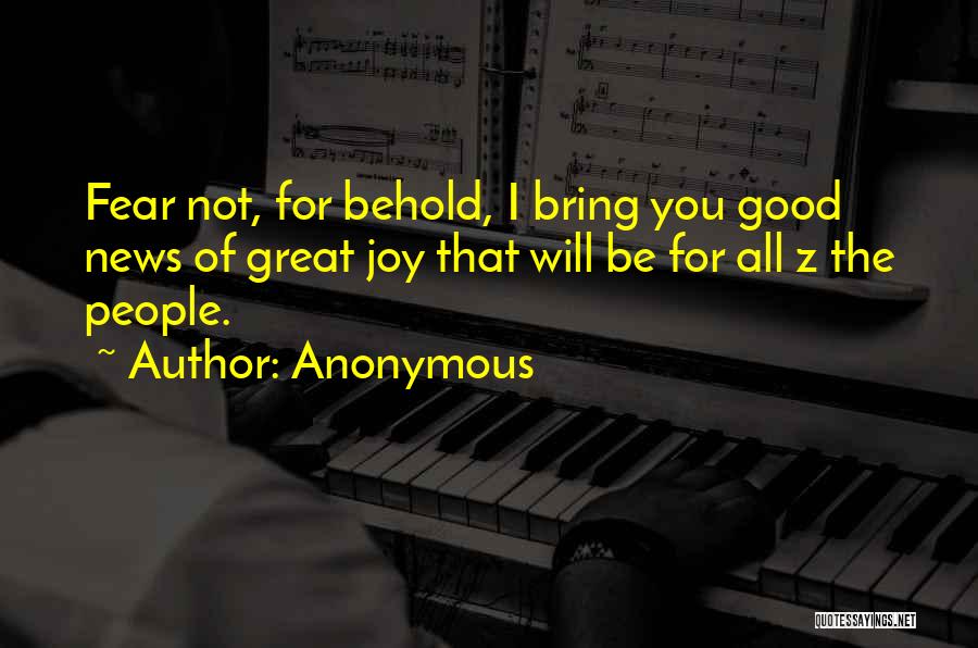 Anonymous Quotes: Fear Not, For Behold, I Bring You Good News Of Great Joy That Will Be For All Z The People.