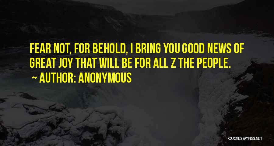 Anonymous Quotes: Fear Not, For Behold, I Bring You Good News Of Great Joy That Will Be For All Z The People.