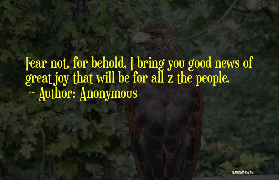 Anonymous Quotes: Fear Not, For Behold, I Bring You Good News Of Great Joy That Will Be For All Z The People.