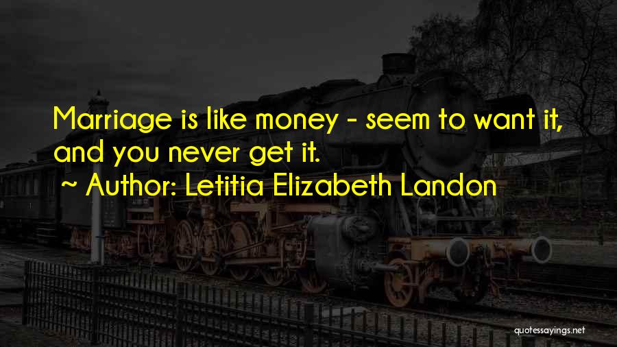Letitia Elizabeth Landon Quotes: Marriage Is Like Money - Seem To Want It, And You Never Get It.