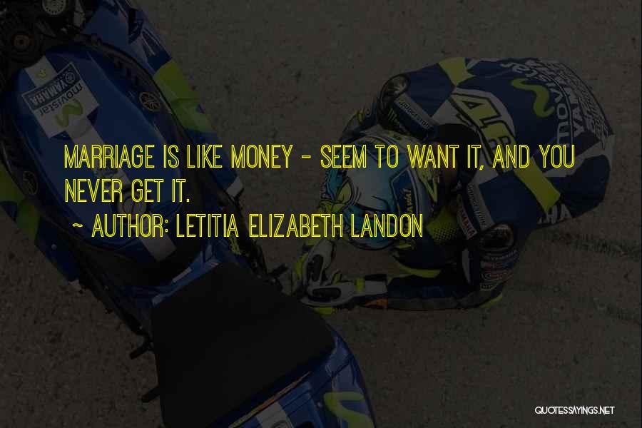Letitia Elizabeth Landon Quotes: Marriage Is Like Money - Seem To Want It, And You Never Get It.