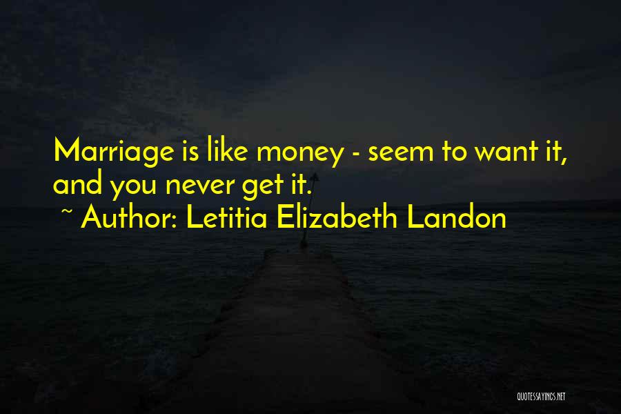 Letitia Elizabeth Landon Quotes: Marriage Is Like Money - Seem To Want It, And You Never Get It.