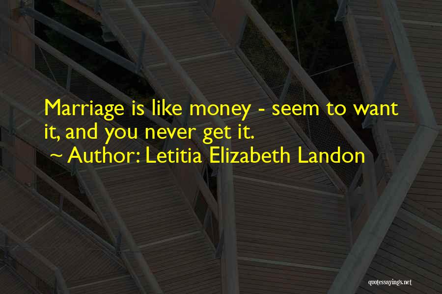 Letitia Elizabeth Landon Quotes: Marriage Is Like Money - Seem To Want It, And You Never Get It.
