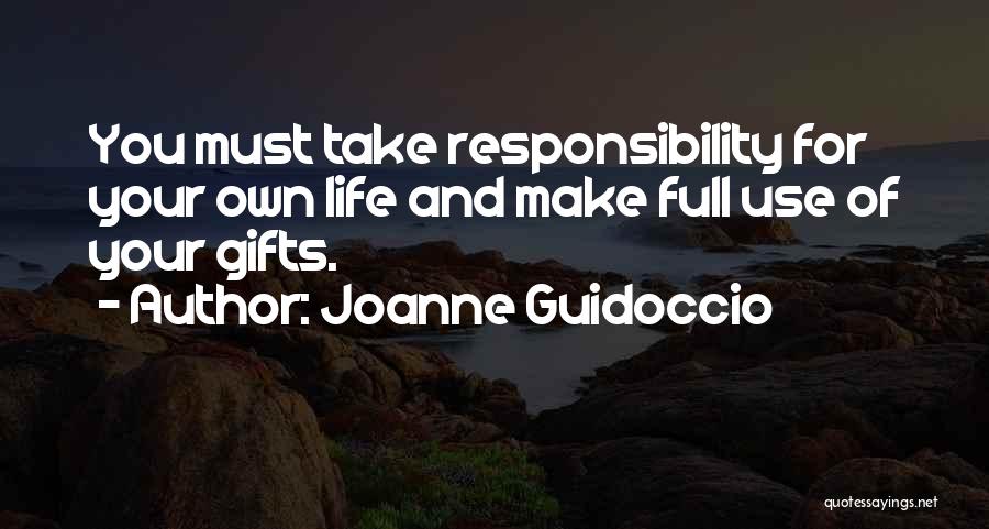 Joanne Guidoccio Quotes: You Must Take Responsibility For Your Own Life And Make Full Use Of Your Gifts.