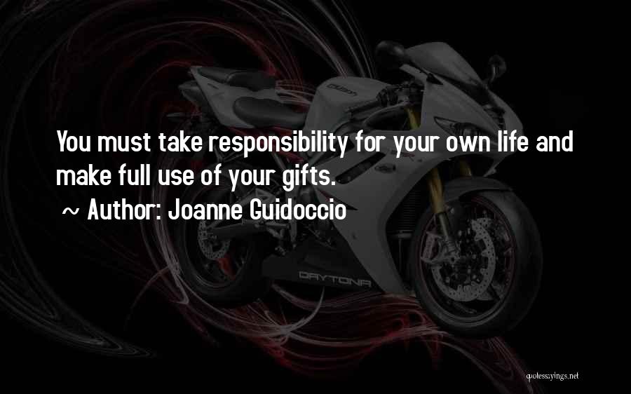 Joanne Guidoccio Quotes: You Must Take Responsibility For Your Own Life And Make Full Use Of Your Gifts.