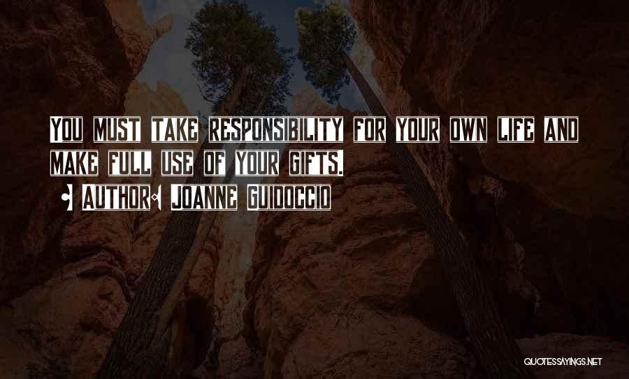 Joanne Guidoccio Quotes: You Must Take Responsibility For Your Own Life And Make Full Use Of Your Gifts.