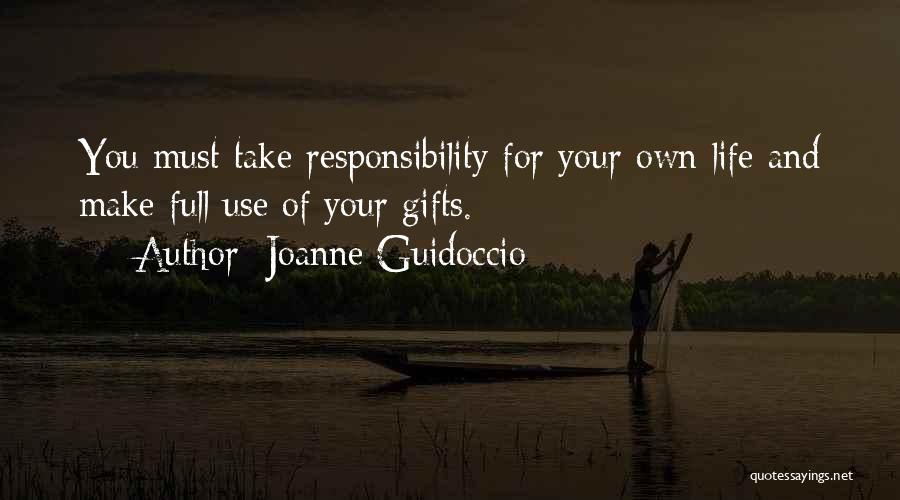 Joanne Guidoccio Quotes: You Must Take Responsibility For Your Own Life And Make Full Use Of Your Gifts.