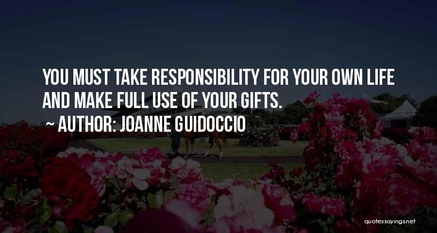 Joanne Guidoccio Quotes: You Must Take Responsibility For Your Own Life And Make Full Use Of Your Gifts.