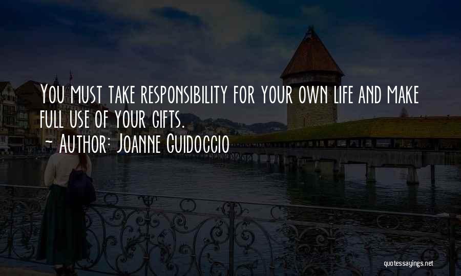 Joanne Guidoccio Quotes: You Must Take Responsibility For Your Own Life And Make Full Use Of Your Gifts.