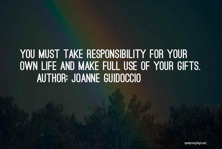 Joanne Guidoccio Quotes: You Must Take Responsibility For Your Own Life And Make Full Use Of Your Gifts.